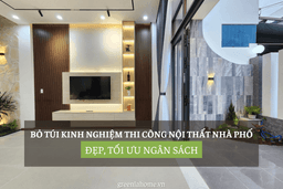 Bỏ Túi Kinh Nghiệm Thi Công Nội Thất Nhà Phố Đẹp, Tối Ưu Ngân Sách